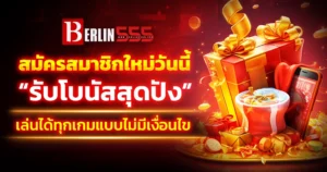 berlin555 สมัครสมาชิกใหม่วันนี้รับโบนัสเค เล่นได้ทุกเกมแบบไม่มีเงื่อนไข